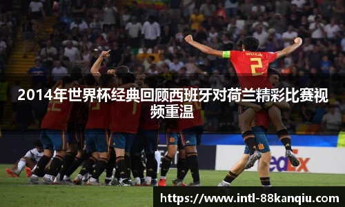 2014年世界杯经典回顾西班牙对荷兰精彩比赛视频重温
