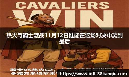 热火与骑士激战11月12日谁能在这场对决中笑到最后