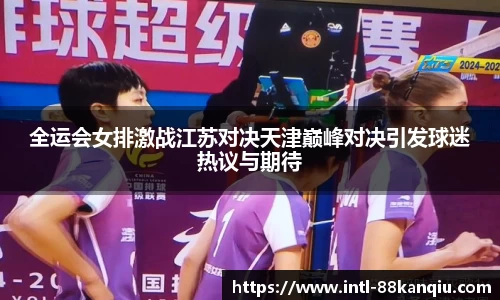 全运会女排激战江苏对决天津巅峰对决引发球迷热议与期待